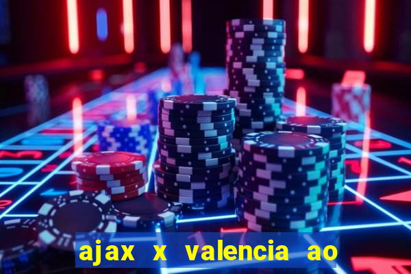 ajax x valencia ao vivo futemax